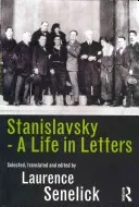 Sztanyiszlavszkij: A Life in Letters - Stanislavsky: A Life in Letters