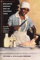 Házak építése csirkecombokból: Fekete nők, étel és hatalom - Building Houses out of Chicken Legs: Black Women, Food, and Power