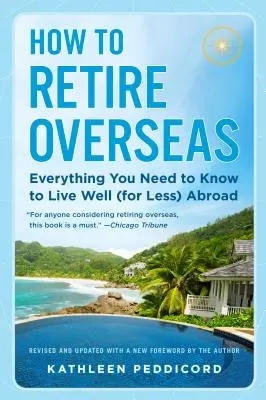 Hogyan lehet nyugdíjba vonulni a tengerentúlon: Minden, amit tudnia kell, hogy jól (kevesebbért) éljen külföldön - How to Retire Overseas: Everything You Need to Know to Live Well (for Less) Abroad