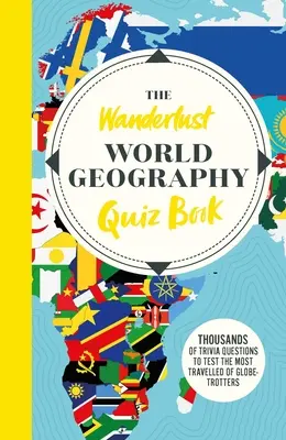 A Wanderlust világutazási kvízkönyv: Több ezer kvízkérdés a világjárók tesztelésére - The Wanderlust World Travel Quiz Book: Thousands of Trivia Questions to Test Globe-Trotters