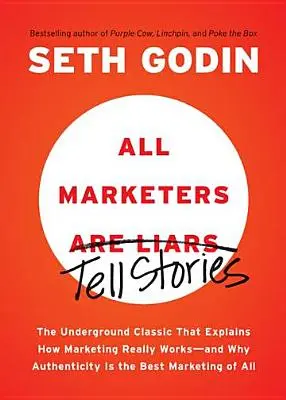 Minden marketinges hazudik: Az underground klasszikus, amely elmagyarázza, hogyan működik valójában a marketing - és miért a hitelesség a legjobb marketing - All Marketers Are Liars: The Underground Classic That Explains How Marketing Really Works--And Why Authenticity Is the Best Marketing of All