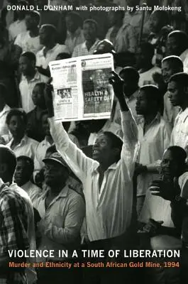 Erőszak a felszabadulás idején: Gyilkosság és etnicitás egy dél-afrikai aranybányában, 1994 - Violence in a Time of Liberation: Murder and Ethnicity at a South African Gold Mine, 1994