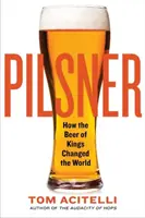 Pilsner: Hogyan változtatta meg a királyok söre a világot? - Pilsner: How the Beer of Kings Changed the World