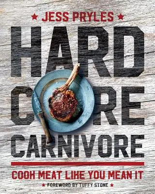 Hardcore húsevő: Cook Meat Like You Mean It - Hardcore Carnivore: Cook Meat Like You Mean It