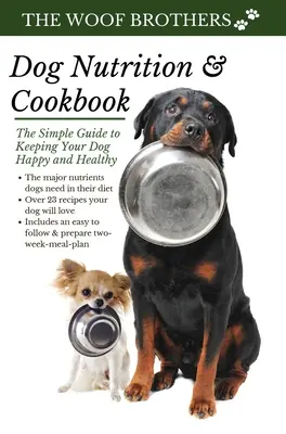 Kutyatáplálkozás és szakácskönyv: Egyszerű útmutató a kutya boldog és egészséges tartásához - Dog Nutrition and Cookbook: The Simple Guide to Keeping Your Dog Happy and Healthy