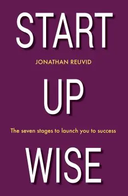 Start Up Wise: A siker hét szakaszának lépésről lépésre történő ismertetése - Start Up Wise: Your Step-By-Step Guide to the Seven Stages of Success