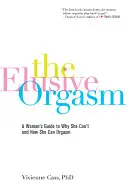 A csalóka orgazmus: Egy nő útmutatója arról, hogy miért nem tud és hogyan tud elélvezni - The Elusive Orgasm: A Woman's Guide to Why She Can't and How She Can Orgasm