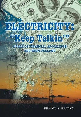 Elektromosság: Keep Talkin': A Tale of Financial Apocalypse and What Follows - Electricity: Keep Talkin': A Tale of Financial Apocalypse and What Follows