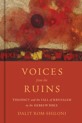 Hangok a romok közül: A teodicea és Jeruzsálem bukása a héber Bibliában - Voices from the Ruins: Theodicy and the Fall of Jerusalem in the Hebrew Bible