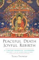 Békés halál, örömteli újjászületés: Egy tibeti buddhista útikönyv [Letölthető hanganyaggal] - Peaceful Death, Joyful Rebirth: A Tibetan Buddhist Guidebook [With Downloadable Audio]