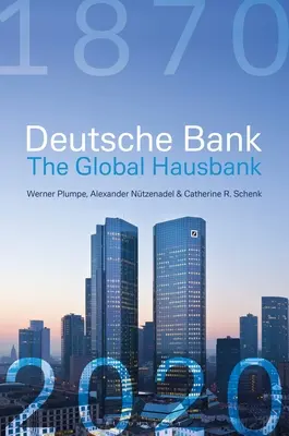 Deutsche Bank: A globális házbank, 1870 - 2020 - Deutsche Bank: The Global Hausbank, 1870 - 2020