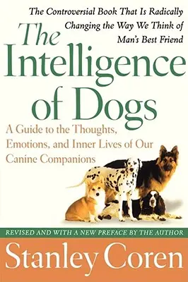 A kutyák intelligenciája: Útmutató kutyatársaink gondolataihoz, érzelmeihez és belső életéhez - The Intelligence of Dogs: A Guide to the Thoughts, Emotions, and Inner Lives of Our Canine Companions