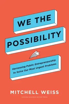 Mi, a lehetőség: A közvállalkozás hasznosítása a legsürgetőbb problémáink megoldására - We the Possibility: Harnessing Public Entrepreneurship to Solve Our Most Urgent Problems