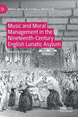 Zene és erkölcsi vezetés a tizenkilencedik századi angol elmegyógyintézetben - Music and Moral Management in the Nineteenth-Century English Lunatic Asylum