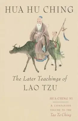 Hua Hu Csing: Lao Ce későbbi tanításai - Hua Hu Ching: The Later Teachings of Lao Tsu