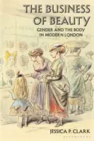 A szépség üzlete: A nemek és a test a modern Londonban - The Business of Beauty: Gender and the Body in Modern London