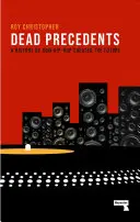 Halott előzmények: Hogyan határozza meg a hip-hop a jövőt - Dead Precedents: How Hip-Hop Defines the Future