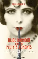 Alice Diamond és a negyven elefánt - A női banda, amely terrorizálta Londont - Alice Diamond And The Forty Elephants - The Female Gang That Terrorised London