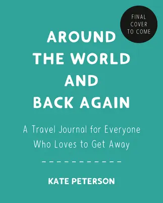 A világ körül és vissza: Utazási napló mindazoknak, akik szeretnek elszabadulni - Around the World and Back Again: A Travel Journal for Everyone Who Loves to Get Away