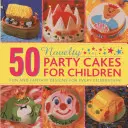 50 újszerű partisütemény gyerekeknek: Szórakoztató és fantáziadús minták minden ünnepségre - 50 Novelty Party Cakes for Children: Fun and Fantasy Designs for Every Celebration