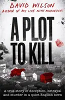 Plot to Kill - Egy igaz történet megtévesztésről, árulásról és gyilkosságról egy csendes angol kisvárosban - Plot to Kill - A true story of deception, betrayal and murder in a quiet English town