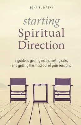 A spirituális irányítás megkezdése: A Guide to Getting Ready, Feeling Safe, and Getting the Maximum Out of Your Sessions - Starting Spiritual Direction: A Guide to Getting Ready, Feeling Safe, and Getting the Most Out of Your Sessions