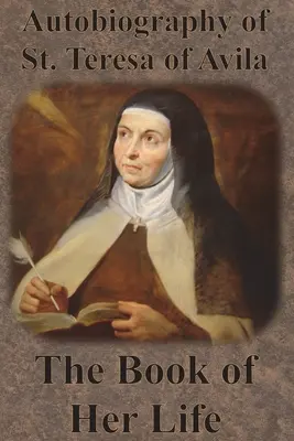 Avilai Szent Teréz önéletrajza - Életének könyve - Autobiography of St. Teresa of Avila - The Book of Her Life