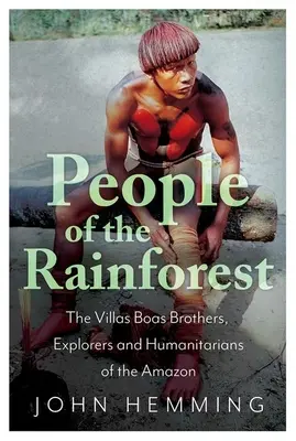 Az esőerdő népe: A Villas Boas testvérek, az Amazonas felfedezői és humanitáriusai - People of the Rainforest: The Villas Boas Brothers, Explorers and Humanitarians of the Amazon