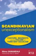 A skandináv koncepciótlanság - Kultúra, piacok és a harmadikutas szocializmus kudarca - Scandinavian Unexceptionalism - Culture, Markets and the Failure of Third-Way Socialism