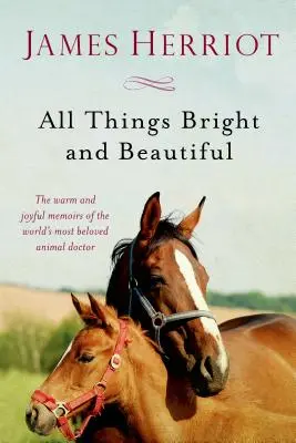 Minden dolog ragyogó és gyönyörű: A világ legkedveltebb állatorvosának meleg és vidám emlékiratai - All Things Bright and Beautiful: The Warm and Joyful Memoirs of the World's Most Beloved Animal Doctor