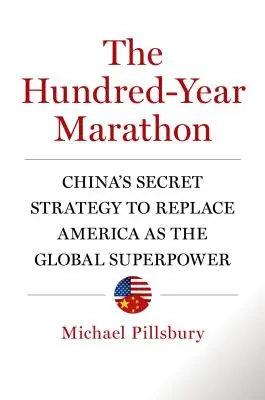 A százéves maraton: Kína titkos stratégiája Amerika globális szuperhatalomként való felváltására - The Hundred-Year Marathon: China's Secret Strategy to Replace America as the Global Superpower