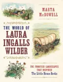 Laura Ingalls Wilder világa: A határ menti tájak, amelyek a Kis ház könyveket ihlették - The World of Laura Ingalls Wilder: The Frontier Landscapes That Inspired the Little House Books