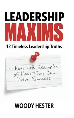 Vezetői Maximák: 12 időtlen vezetői igazság és valós példák arra, hogy hogyan vezethetnek sikerre - Leadership Maxims: 12 Timeless Leadership Truths and Real-Life Examples of How They Can Drive Success