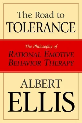 Az út a toleranciához: A racionális érzelmi viselkedésterápia filozófiája - The Road To Tolerance: The Philosophy Of Rational Emotive Behavior Therapy