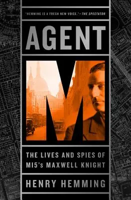 M ügynök: Maxwell Knight, az MI5 kémje és élete. - Agent M: The Lives and Spies of MI5's Maxwell Knight