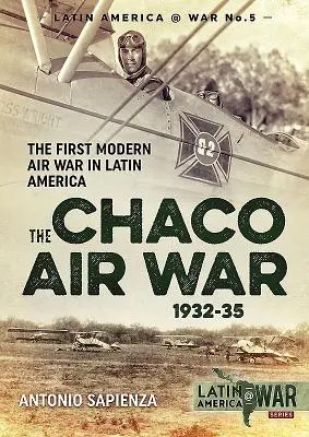 A chacói légi háború 1932-35: Az első modern légi háború Latin-Amerikában - The Chaco Air War 1932-35: The First Modern Air War in Latin America