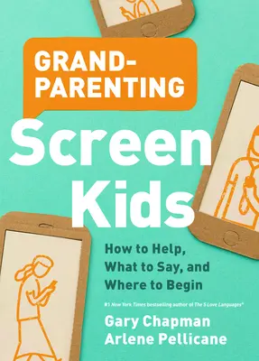 Nagyszülők képernyős gyerekekkel: Hogyan segítsünk, mit mondjunk, és hol kezdjük el - Grandparenting Screen Kids: How to Help, What to Say, and Where to Begin