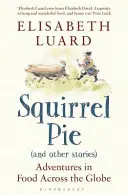 Veverčí koláč (a jiné příběhy) - Dobrodružství s jídlem po celém světě - Squirrel Pie (and other stories) - Adventures in Food Across the Globe