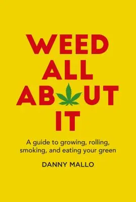 Füvesítsünk mindent róla: A Guide to Growing, Rolling, Smoking, and Eating Your Green (Útmutató a zöld fű termesztéséhez, göngyölítéséhez, füstöléséhez és fogyasztásához) - Weed All about It: A Guide to Growing, Rolling, Smoking, and Eating Your Green