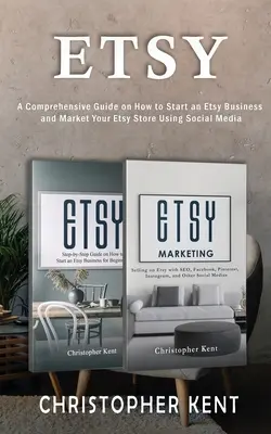 Etsy: Átfogó útmutató az Etsy-üzlet indításáról és az Etsy-üzlet marketingjéről kezdőknek: Átfogó útmutató - Etsy: A Comprehensive Guide on How to Start an Etsy Business and Market Your Etsy Store for Beginners: A Comprehensive Guide