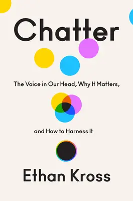 Chatter: A hang a fejünkben, miért fontos, és hogyan használjuk ki - Chatter: The Voice in Our Head, Why It Matters, and How to Harness It