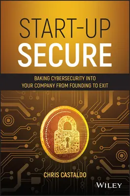 Start-Up Secure: A kiberbiztonság beépítése a vállalatba az alapítástól a kilépésig - Start-Up Secure: Baking Cybersecurity Into Your Company from Founding to Exit