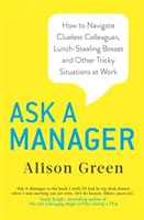 Kérdezz egy vezetőt - Hogyan navigálj a tanácstalan kollégák, ebédlopó főnökök és más trükkös munkahelyi helyzetek között? - Ask a Manager - How to Navigate Clueless Colleagues, Lunch-Stealing Bosses and Other Tricky Situations at Work