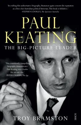 Paul Keating: Keating: The Big-Picture Leader - Paul Keating: The Big-Picture Leader