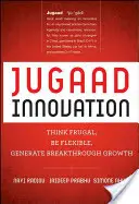 Jugaad innováció: Gondolkodj takarékosan, légy rugalmas, teremts áttörő növekedést - Jugaad Innovation: Think Frugal, Be Flexible, Generate Breakthrough Growth