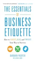 Az üzleti etikett alapjai: Hogyan üdvözölj, egyél és twitterezz a siker felé vezető úton? - The Essentials of Business Etiquette: How to Greet, Eat, and Tweet Your Way to Success