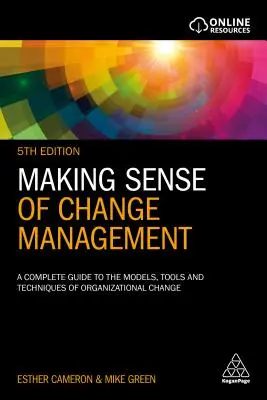 A változásmenedzsment értelmezése: Teljes útmutató a szervezeti változás modelljeihez, eszközeihez és technikáihoz - Making Sense of Change Management: A Complete Guide to the Models, Tools and Techniques of Organizational Change