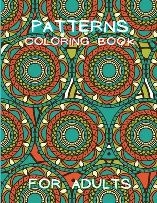 Mintás színezőkönyv felnőtteknek: Stresszmentes felnőtt színezőkönyv Felnőtt színező relaxációs könyv Stresszoldó színezőkönyv Amazing Patterns - Patterns Coloring Book for Adults: Stressless Adult Coloring Book Adult Coloring Relaxation Book Stress Relieving Coloring Book Amazing Patterns