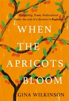 Amikor virágzik a sárgabarack - A titkok, a család és az árulás megidéző erejű és érzelmekkel teli bestsellere.... - When the Apricots Bloom - The evocative and emotionally powerful bestseller of secrets, family and betrayal . . .