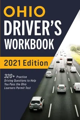Ohio Driver's Workbook: 320+ Gyakorlati vezetési kérdés, hogy segítsen átmenni az ohiói tanulói engedélyt vizsgáló vizsgán - Ohio Driver's Workbook: 320+ Practice Driving Questions to Help You Pass the Ohio Learner's Permit Test
